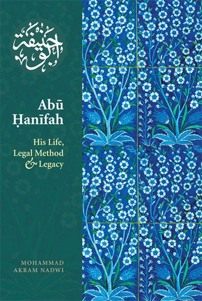 Abu Hanifah – His Life, Legal Method And Legacy