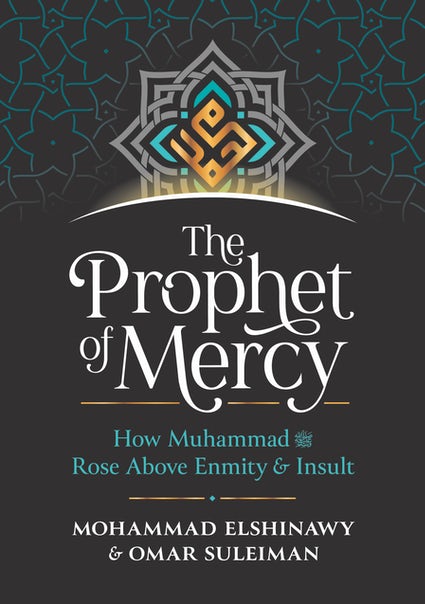 The Prophet of Mercy: How Muhammad Dealt With Enmity and Hatred
