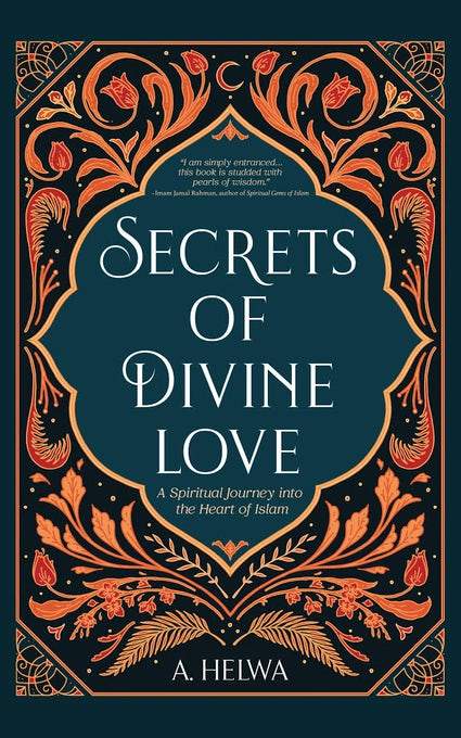 Secrets of Divine Love: A Spiritual Journey Into The Heart of Islam