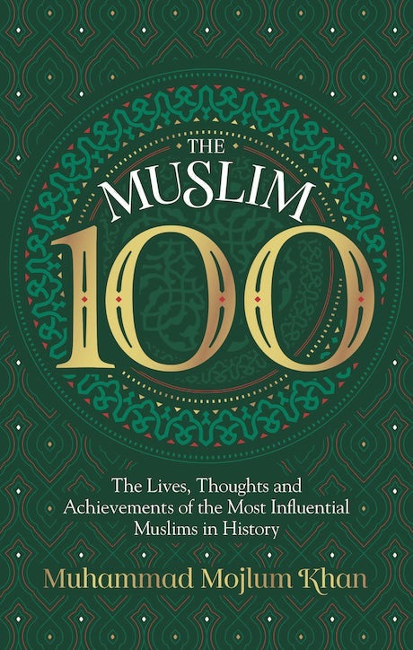 The Muslim 100: The Lives, Thoughts and Achievements of the Most Influential Muslims in History